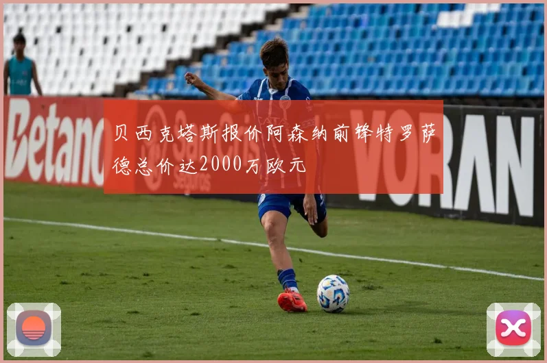 贝西克塔斯报价阿森纳前锋特罗萨德总价达2000万欧元